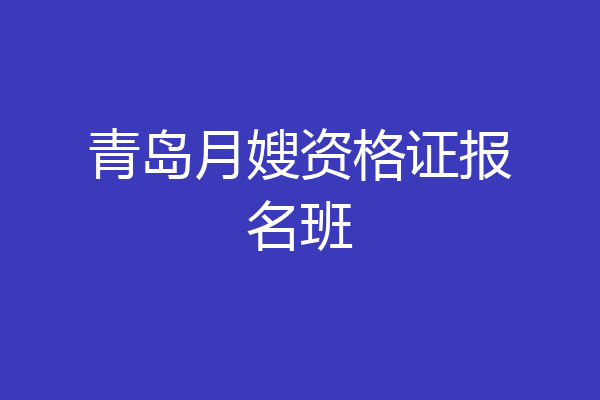 青岛月嫂资格证报名班