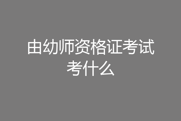 由幼师资格证考试考什么