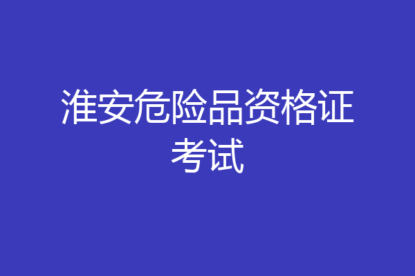 淮安危险品资格证考试