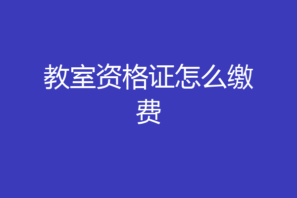 教室资格证怎么缴费
