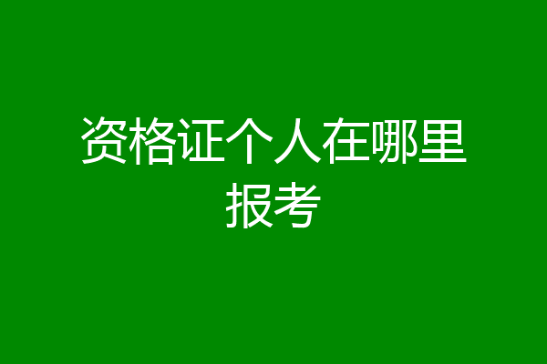 资格证个人在哪里报考