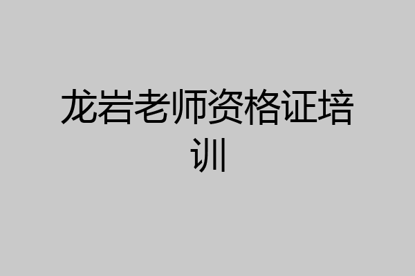 龙岩老师资格证培训