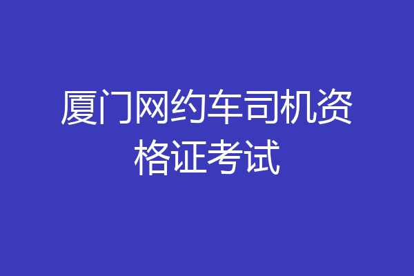 厦门网约车司机资格证考试