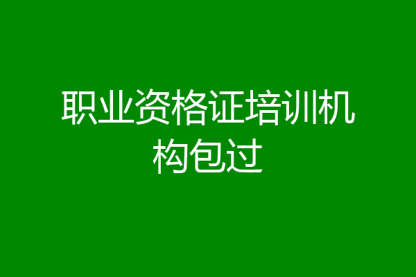 职业资格证培训机构包过