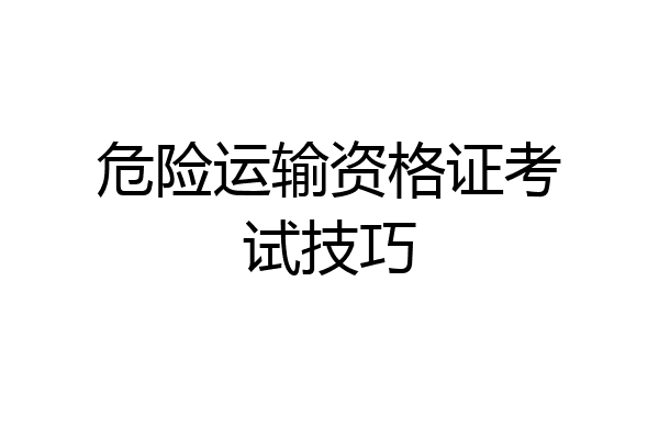 危险运输资格证考试技巧
