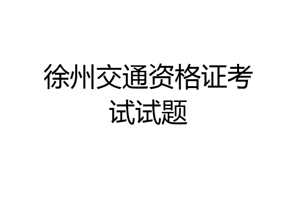 徐州交通资格证考试试题