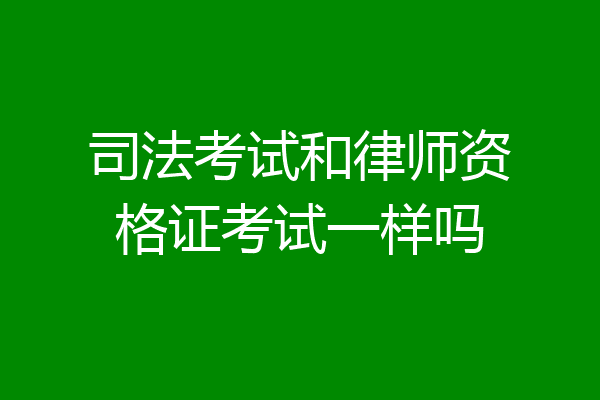 司法考试和律师资格证考试一样吗