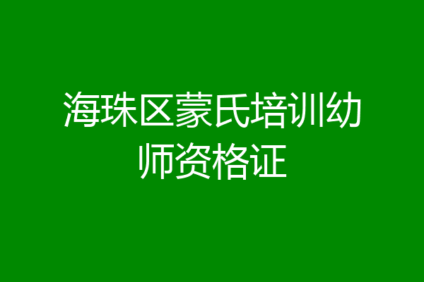 海珠区蒙氏培训幼师资格证