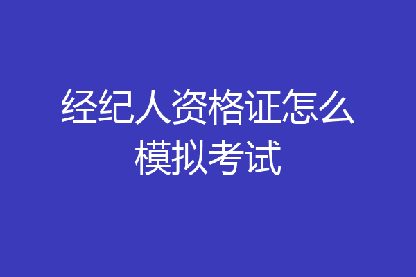 经纪人资格证怎么模拟考试