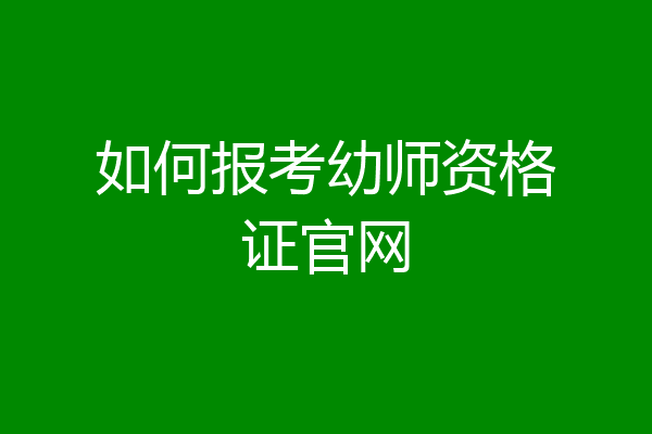 如何报考幼师资格证官网