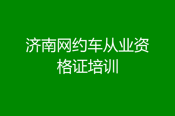济南网约车从业资格证培训