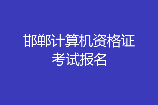 邯郸计算机资格证考试报名