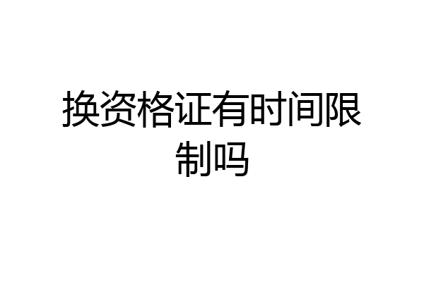 换资格证有时间限制吗