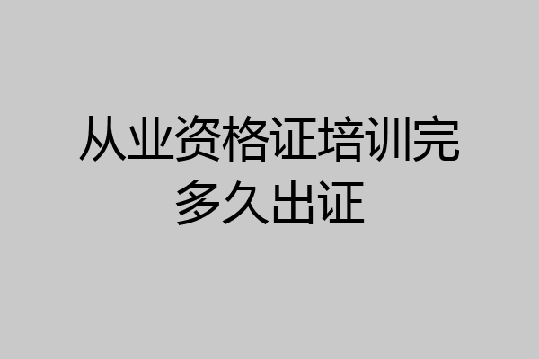 从业资格证培训完多久出证
