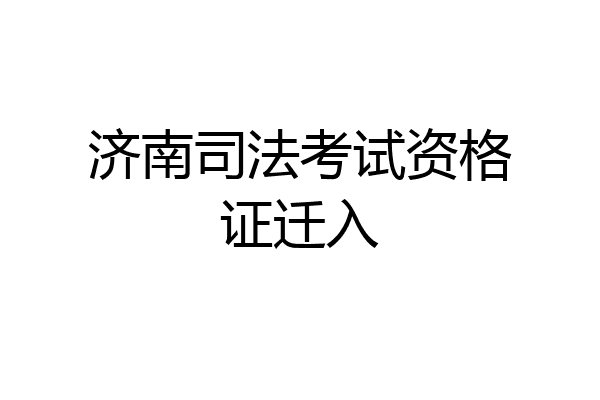 济南司法考试资格证迁入