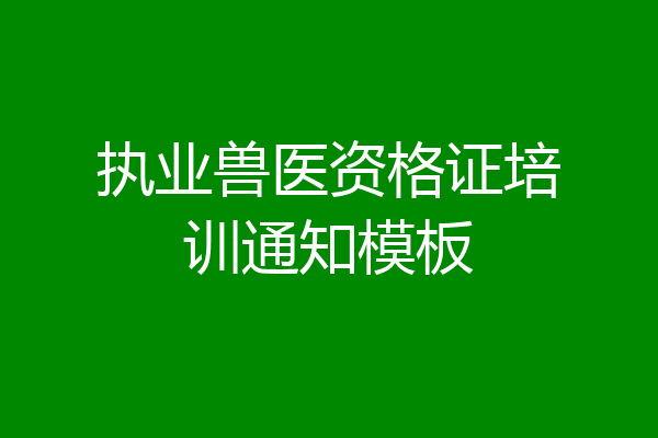 执业兽医资格证培训通知模板