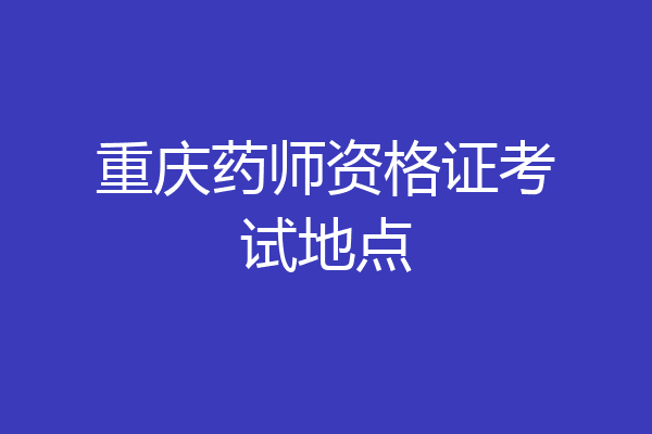 重庆药师资格证考试地点