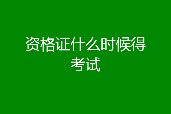 资格证什么时候得考试