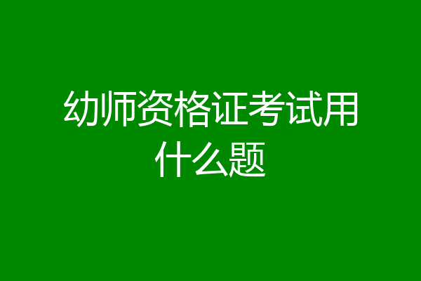 幼师资格证考试用什么题