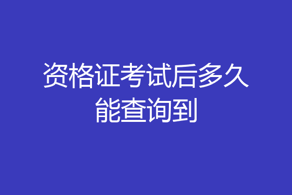 资格证考试后多久能查询到