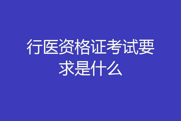 行医资格证考试要求是什么