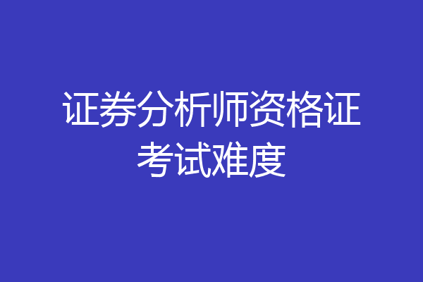 证券分析师资格证考试难度