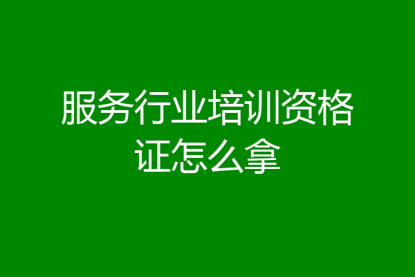 服务行业培训资格证怎么拿