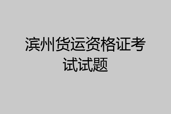 滨州货运资格证考试试题