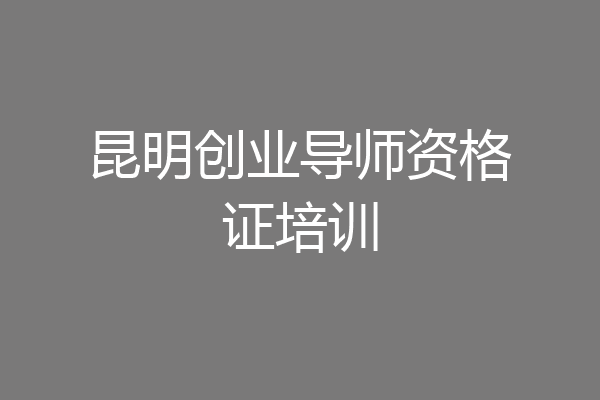 昆明创业导师资格证培训