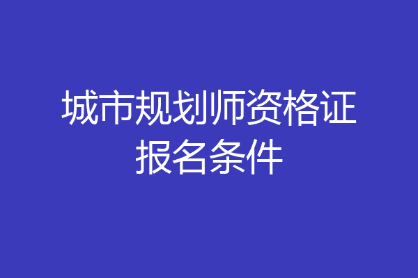 城市规划师资格证报名条件