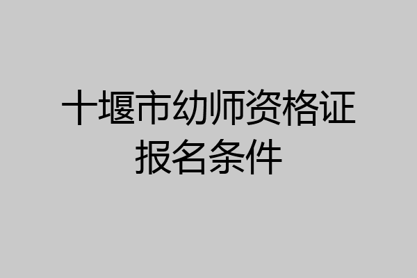 十堰市幼师资格证报名条件