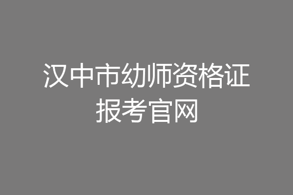 汉中市幼师资格证报考官网
