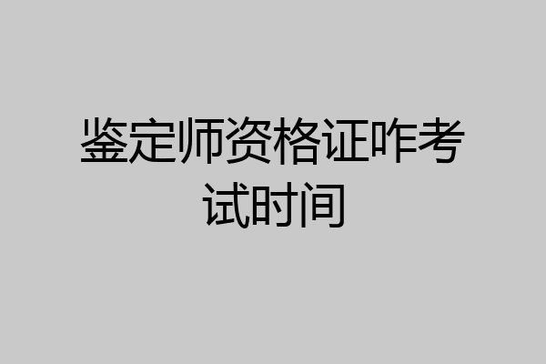鉴定师资格证咋考试时间