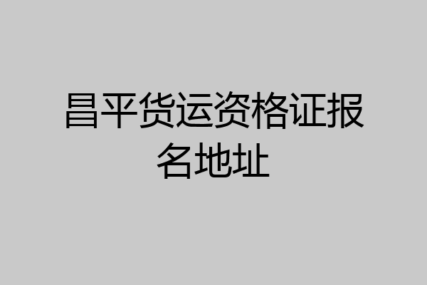 昌平货运资格证报名地址