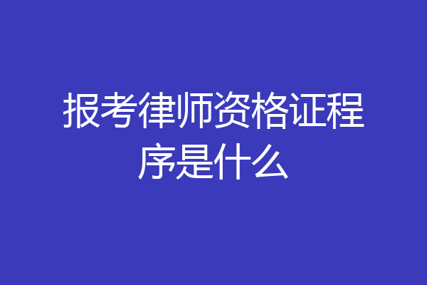 报考律师资格证程序是什么