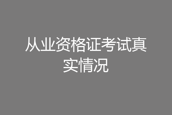从业资格证考试真实情况