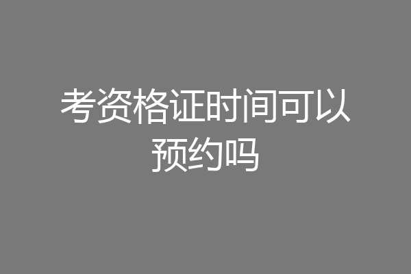 考资格证时间可以预约吗