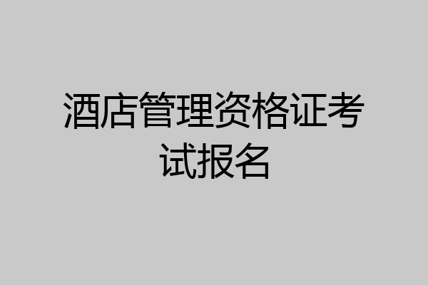 酒店管理资格证考试报名