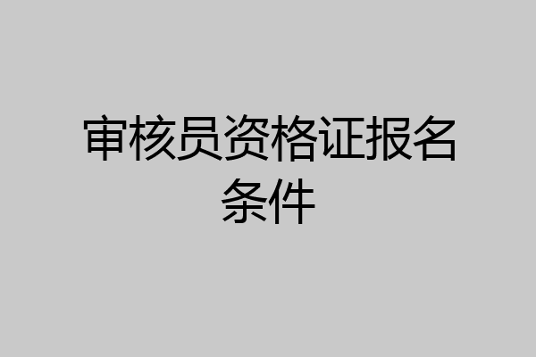 审核员资格证报名条件