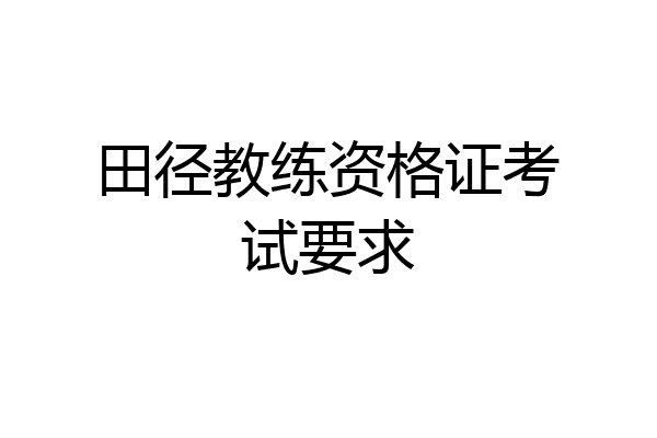 田径教练资格证考试要求