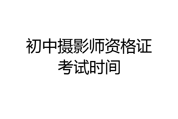 初中摄影师资格证考试时间