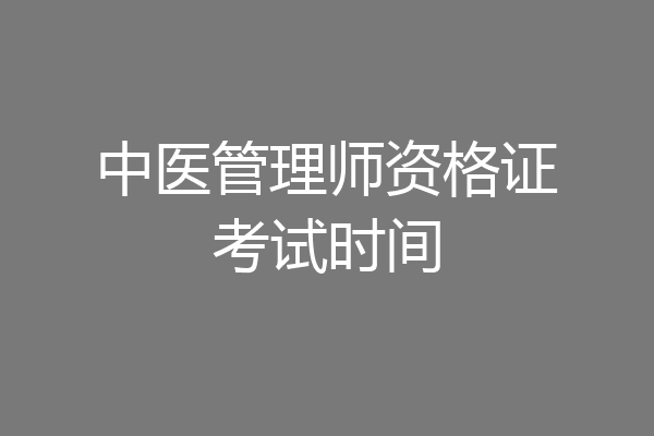 中医管理师资格证考试时间