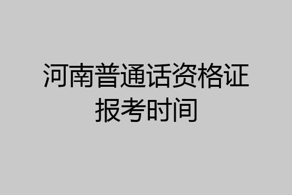 河南普通话资格证报考时间