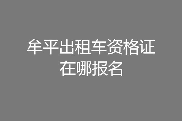 牟平出租车资格证在哪报名