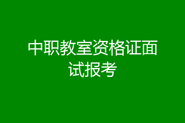 中职教室资格证面试报考