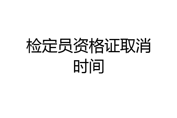 检定员资格证取消时间