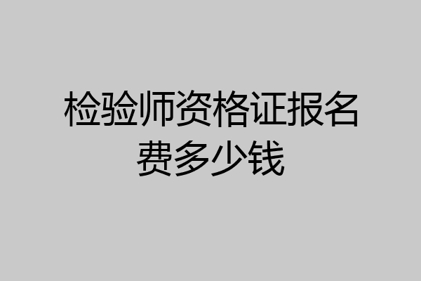 检验师资格证报名费多少钱
