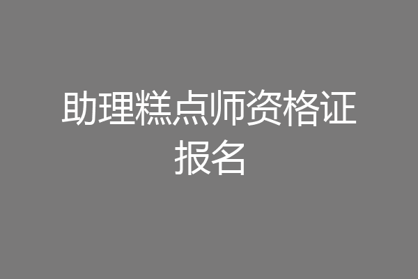 助理糕点师资格证报名