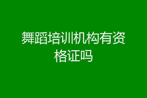 舞蹈培训机构有资格证吗