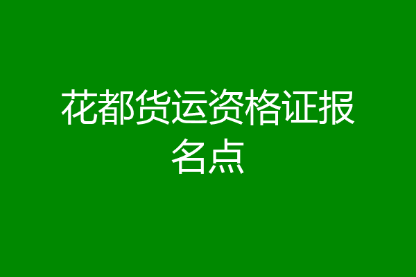 花都货运资格证报名点
